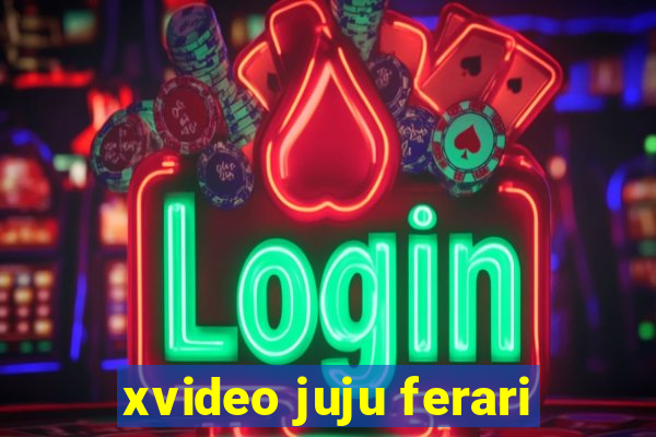 xvideo juju ferari